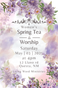 Womens-Spring-Tea-Worship-Service-Saturday-May-3-2025-4pm-at-Living-Word-Ministries-in-Questa-NM-800-x-1200